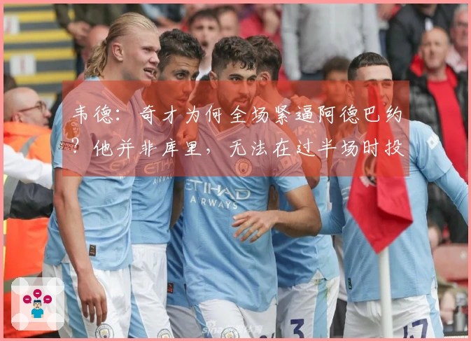 韦德：奇才为何全场紧逼阿德巴约？他并非库里，无法在过半场时投篮。